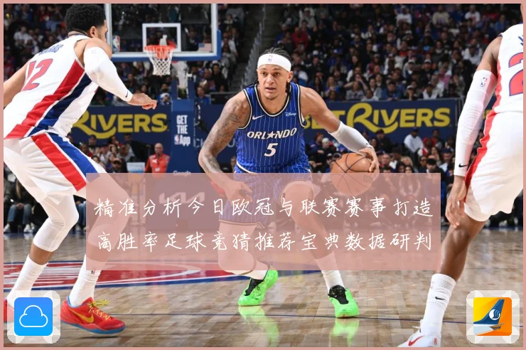 精准分析今日欧冠与联赛赛事打造高胜率足球竞猜推荐宝典数据研判