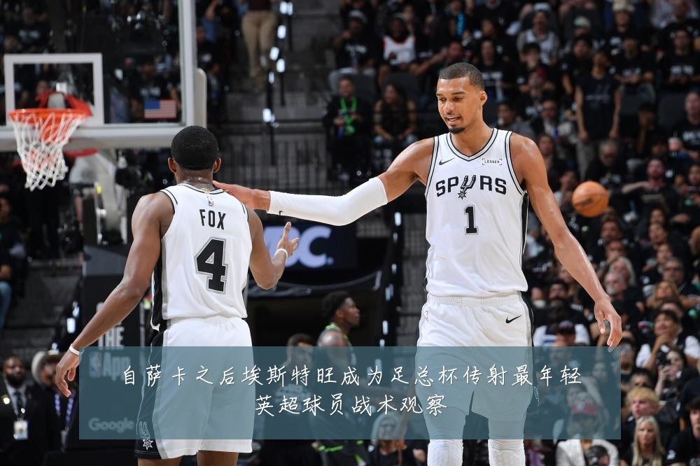自萨卡之后埃斯特旺成为足总杯传射最年轻英超球员战术观察