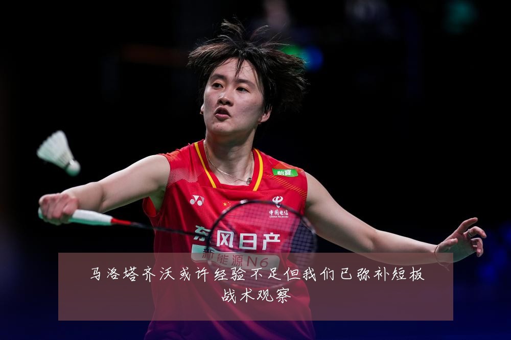 马洛塔齐沃或许经验不足但我们已弥补短板战术观察